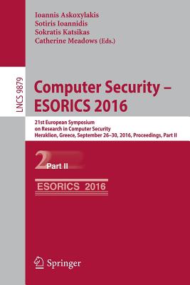 Computer Security - Esorics 2016: 21st European Symposium on Research in Computer Security, Heraklion, Greece, September 26-30, 2016, Proceedings, Part II - Askoxylakis, Ioannis (Editor), and Ioannidis, Sotiris (Editor), and Katsikas, Sokratis (Editor)