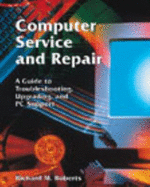 Computer Service and Repair: A Guide to Troubleshooting, Upgrading, and PC Support - Roberts, Richard M