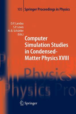 Computer Simulation Studies in Condensed-Matter Physics XVIII: Proceedings of the Eighteenth Workshop, Athens, GA, USA, March 7-11, 2005 - Landau, David P. (Editor), and Lewis, Steven P. (Editor), and Schttler, Heinz-Bernd (Editor)