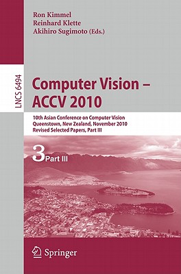 Computer Vision - ACCV 2010: 10th Asian Conference on Computer Vision, Queenstown, New Zealand, November 8-12, 2010, Revised Selected Papers, Part III - Klette, Reinhard (Editor), and Kimmel, Ron (Editor), and Sugimoto, Akihiro (Editor)