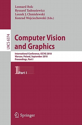 Computer Vision and Graphics: Second International Conference, Iccvg 2010, Warsaw, Poland, September 20-22, 2010, Proceedings, Part I - Bolc, Leonard (Editor), and Tadeusiewicz, Ryszard (Editor), and Chmielewski, Leszek J (Editor)