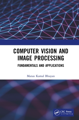 Computer Vision and Image Processing: Fundamentals and Applications - Bhuyan, Manas Kamal