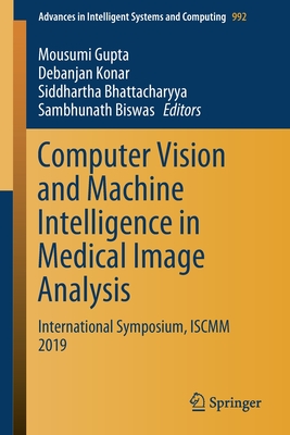 Computer Vision and Machine Intelligence in Medical Image Analysis: International Symposium, Iscmm 2019 - Gupta, Mousumi (Editor), and Konar, Debanjan (Editor), and Bhattacharyya, Siddhartha (Editor)