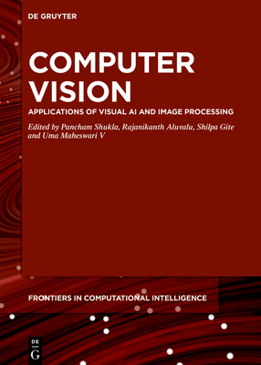 Computer Vision: Applications of Visual AI and Image Processing - Shukla, Pancham (Editor), and Aluvalu, Rajanikanth (Editor), and Gite, Shilpa (Editor)