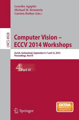 Computer Vision - ECCV 2014 Workshops: Zurich, Switzerland, September 6-7 and 12, 2014, Proceedings, Part IV - Agapito, Lourdes (Editor), and Bronstein, Michael M. (Editor), and Rother, Carsten (Editor)