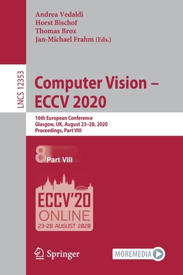 Computer Vision - Eccv 2020: 16th European Conference, Glasgow, Uk, August 23-28, 2020, Proceedings, Part VIII - Vedaldi, Andrea (Editor), and Bischof, Horst (Editor), and Brox, Thomas (Editor)