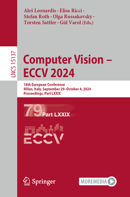 Computer Vision - ECCV 2024: 18th European Conference, Milan, Italy, September 29-October 4, 2024, Proceedings, Part LXXIX - Leonardis, Ales (Editor), and Ricci, Elisa (Editor), and Roth, Stefan (Editor)