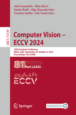 Computer Vision - ECCV 2024: 18th European Conference, Milan, Italy, September 29-October 4, 2024, Proceedings, Part LXXXI - Leonardis, Ales (Editor), and Ricci, Elisa (Editor), and Roth, Stefan (Editor)
