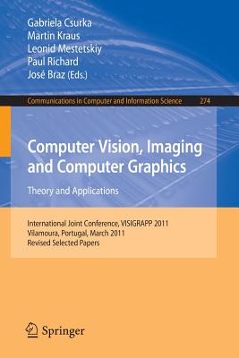 Computer Vision, Imaging and Computer Graphics - Theory and Applications: International Joint Conference, Visigrapp 2011, Vilamoura, Portugal, March 5-7, 2011. Revised Selected Papers - Csurka, Gabriela (Editor), and Kraus, Martin (Editor), and Mestetskiy, Leonid (Editor)