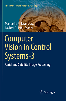 Computer Vision in Control Systems-3: Aerial and Satellite Image Processing - Favorskaya, Margarita N. (Editor), and Jain, Lakhmi C. (Editor)