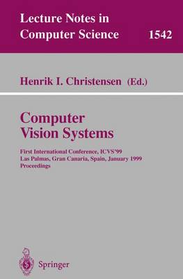 Computer Vision Systems: First International Conference, Icvs '99 Las Palmas, Gran Canaria, Spain, January 13-15, 1999 Proceedings - Christensen, Henrik I (Editor)