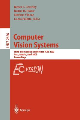 Computer Vision Systems: Third International Conference, Icvs 2003, Graz, Austria, April 1-3, 2003, Proceedings - Crowley, James (Editor), and Piater, Justus (Editor), and Vincze, Markus (Editor)