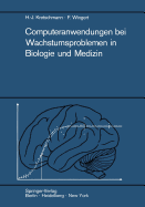 Computeranwendungen Bei Wachstumsproblemen in Biologie Und Medizin: Einfuhrung in Die Theorie Und Exemplarische Darstellung Der Praxis Besonders an Den Ergebnissen Der Entwicklung Des Zentralnervensystems