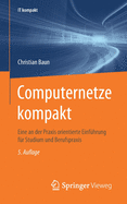 Computernetze Kompakt: Eine an Der Praxis Orientierte Einfhrung Fr Studium Und Berufspraxis