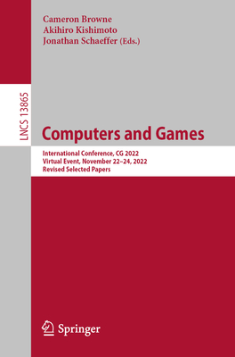 Computers and Games: International Conference, CG 2022, Virtual Event, November 22-24, 2022, Revised Selected Papers - Browne, Cameron (Editor), and Kishimoto, Akihiro (Editor), and Schaeffer, Jonathan (Editor)