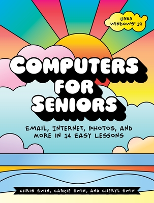 Computers for Seniors: Email, Internet, Photos, and More in 14 Easy Lessons - Ewin, Chris, and Ewin, Carrie, and Ewin, Cheryl