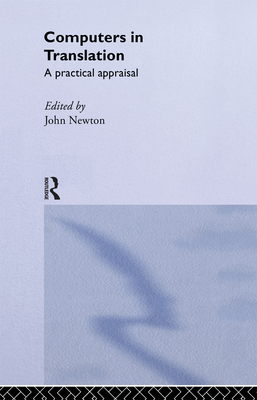 Computers in Translation: A Practical Appraisal - Newton, John (Editor)