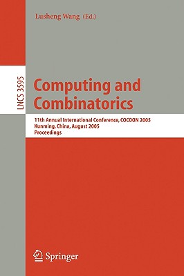 Computing and Combinatorics: 11th Annual International Conference, Cocoon 2005, Kunming, China, August 16-19, 2005, Proceedings - Wang, Lusheng (Editor)