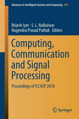 Computing, Communication and Signal Processing: Proceedings of Iccasp 2018 - Iyer, Brijesh (Editor), and Nalbalwar, S L (Editor), and Pathak, Nagendra Prasad (Editor)