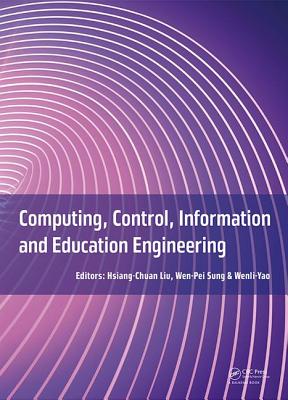 Computing, Control, Information and Education Engineering: Proceedings of the 2015 Second International Conference on Computer, Intelligent and Education Technology (CICET 2015), April 11-12, 2015, Guilin, P.R. China - Liu, Hsiang-Chuan (Editor), and Sung, Wen-Pei (Editor), and Yao, Wenli (Editor)