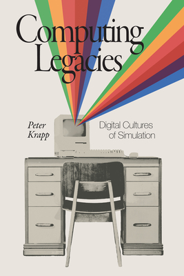 Computing Legacies: Digital Cultures of Simulation - Krapp, Peter