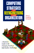 Computing Strategies for Reengineering Your Organization: A Business Guide to the Changing World of Information Technology - Currid, Cheryl C