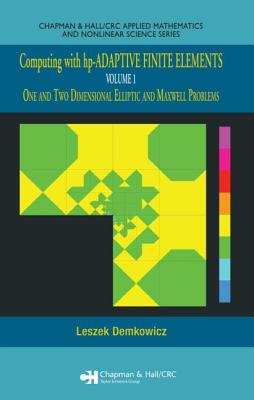 Computing with Hp-Adaptive Finite Elements: Volume 1 One and Two Dimensional Elliptic and Maxwell Problems - Demkowicz, Leszek