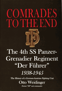 Comrades to the End: The 4th SS Panzer-Grenadier Regiment "Der Führer" 1938-1945 the History of a German-Austrian Fighting Unit