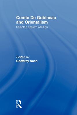 Comte de Gobineau and Orientalism: Selected Eastern Writings - Nash, Geoffrey (Editor), and O'Donoghue, Daniel (Editor)