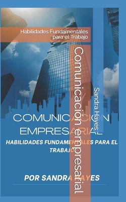 Comunicacin empresarial: Habilidades Fundamentales para el Trabajo - Hayes, Sandra