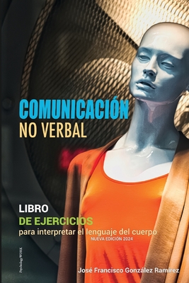 Comunicacin No Verbal: LIBRO DE EJERCICIOS -Para interpretar el lenguaje del cuerpo - Gonzlez Ramrez, Jos Francisco