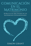 Comunicaci?n en el matrimonio: 20 Reglas de Oro Detrs de un matrimonio extraordinario