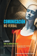 Comunicaci?n No Verbal: LIBRO DE EJERCICIOS -Para interpretar el lenguaje del cuerpo