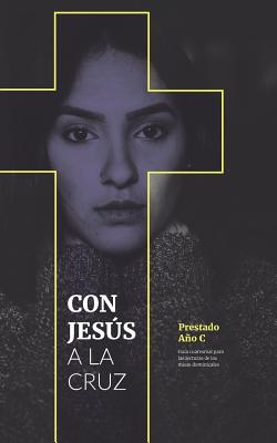 Con Jess a la Cruz: Gua Cuaresmal Para Las Lecturas de Las Misas Dominicales: Ao C - Catholic, Evangelical