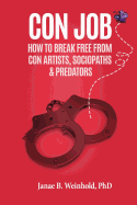 Con Job: How To Break Free From Con Artists, Sociopaths & Predators