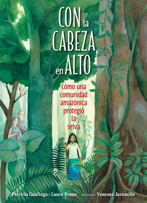 Con La Cabeza En Alto: Cmo Una Comunidad Amaznica Protegi La Selva - Gualinga, Patricia, and Resau, Laura