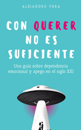 Con querer no es suficiente: Una gu?a sobre dependencia emocional y apego en el siglo XXI