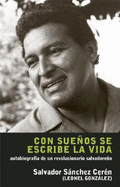 Con Suenos Se Escribe la Vida: Autobiografa de un Revolucionario Salvadoreno - Ceren, Salvador Sanchez, and Gonzalez, Leonel, and Sanchez, Claudia (Editor)