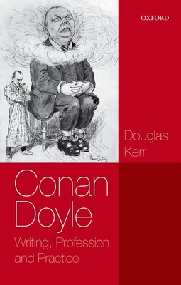 Conan Doyle: Writing, Profession, and Practice - Kerr, Douglas