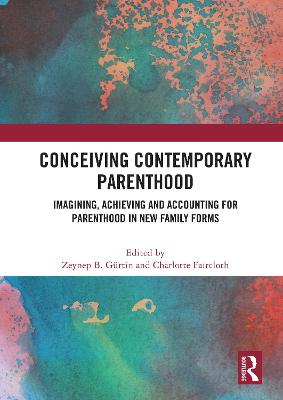 Conceiving Contemporary Parenthood: Imagining, Achieving and Accounting for Parenthood in New Family Forms - Grtin, Zeynep B (Editor), and Faircloth, Charlotte (Editor)