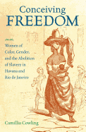 Conceiving Freedom: Women of Color, Gender, and the Abolition of Slavery in Havana and Rio de Janeiro