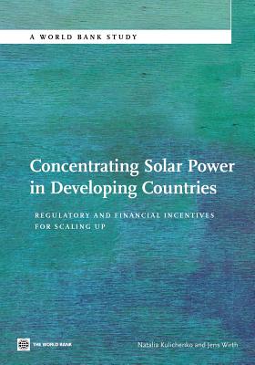 Concentrating Solar Power in Developing Countries: Regulatory and Financial Incentives for Scaling Up - Kulichenko, Natalia, and Wirth, Jens