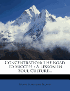 Concentration: The Road to Success: A Lesson in Soul Culture