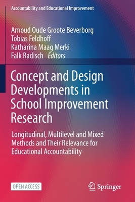 Concept and Design Developments in School Improvement Research: Longitudinal, Multilevel and Mixed Methods and Their Relevance for Educational Accountability - Oude Groote Beverborg, Arnoud (Editor), and Feldhoff, Tobias (Editor), and Maag Merki, Katharina (Editor)