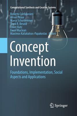 Concept Invention: Foundations, Implementation, Social Aspects and Applications - Confalonieri, Roberto (Editor), and Pease, Alison (Editor), and Schorlemmer, Marco (Editor)