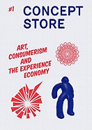 Concept Store: Art, Consumerism and the Experience Economy: The Biannual Journal Published by Arnolfini, Bristol