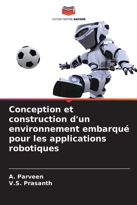 Conception et construction d'un environnement embarqu? pour les applications robotiques - Parveen, A, and Prasanth, V S