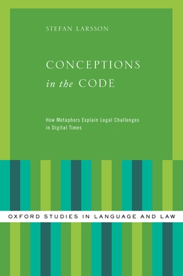Conceptions in the Code: How Metaphors Explain Legal Challenges in Digital Times - Larsson, Stefan