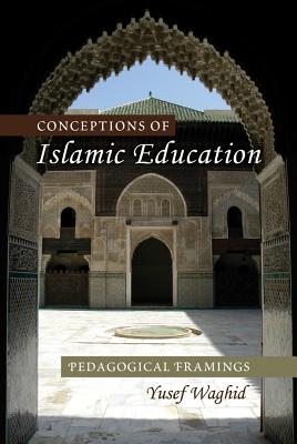 Conceptions of Islamic Education: Pedagogical Framings - Besley (Editor), and McCarthy, Cameron (Editor), and Peters, Michael Adrian (Editor)