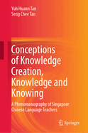 Conceptions of Knowledge Creation, Knowledge and Knowing: A Phenomenography of Singapore Chinese Language Teachers